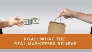 ROAS - What the REAL Marketers Believe